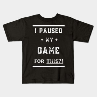 I PAUSED MY GAME FOR THIS?! Kids T-Shirt